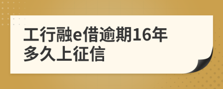 工行融e借逾期16年多久上征信