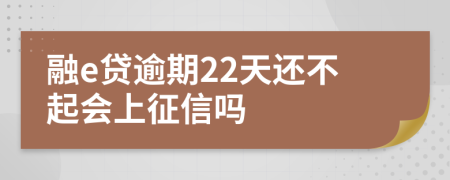 融e贷逾期22天还不起会上征信吗