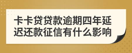 卡卡贷贷款逾期四年延迟还款征信有什么影响