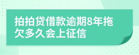 拍拍贷借款逾期8年拖欠多久会上征信