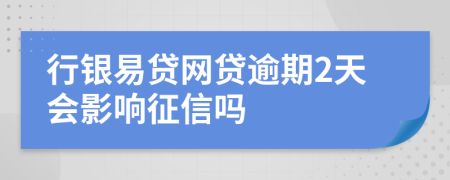 行银易贷网贷逾期2天会影响征信吗