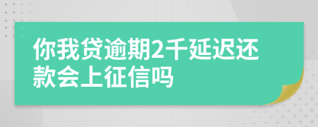 你我贷逾期2千延迟还款会上征信吗