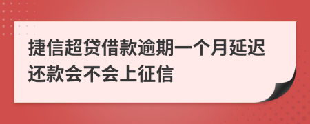 捷信超贷借款逾期一个月延迟还款会不会上征信