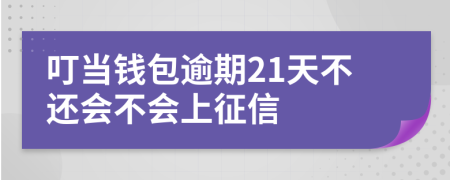 叮当钱包逾期21天不还会不会上征信