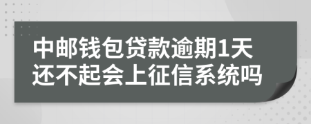 中邮钱包贷款逾期1天还不起会上征信系统吗