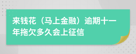 来钱花（马上金融）逾期十一年拖欠多久会上征信