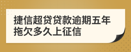 捷信超贷贷款逾期五年拖欠多久上征信