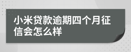 小米贷款逾期四个月征信会怎么样