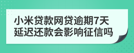 小米贷款网贷逾期7天延迟还款会影响征信吗