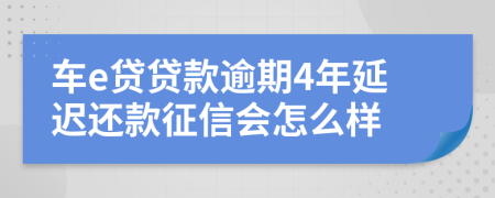 车e贷贷款逾期4年延迟还款征信会怎么样