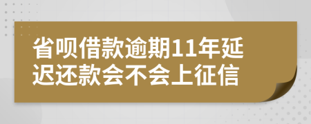 省呗借款逾期11年延迟还款会不会上征信