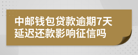 中邮钱包贷款逾期7天延迟还款影响征信吗