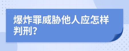 爆炸罪威胁他人应怎样判刑？