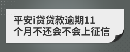 平安i贷贷款逾期11个月不还会不会上征信