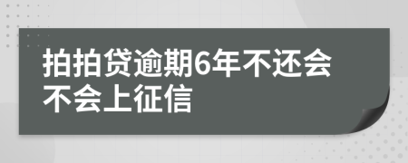 拍拍贷逾期6年不还会不会上征信