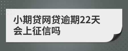 小期贷网贷逾期22天会上征信吗