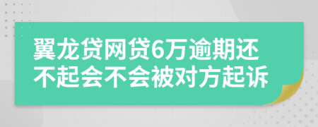 翼龙贷网贷6万逾期还不起会不会被对方起诉
