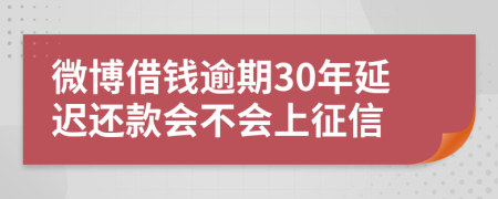 微博借钱逾期30年延迟还款会不会上征信