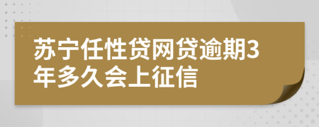 苏宁任性贷网贷逾期3年多久会上征信