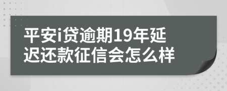 平安i贷逾期19年延迟还款征信会怎么样