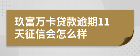 玖富万卡贷款逾期11天征信会怎么样