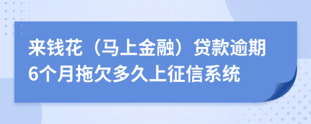 来钱花（马上金融）贷款逾期6个月拖欠多久上征信系统