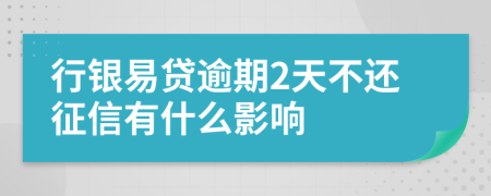 行银易贷逾期2天不还征信有什么影响