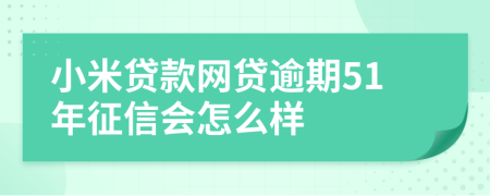 小米贷款网贷逾期51年征信会怎么样