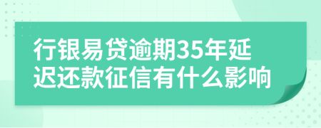 行银易贷逾期35年延迟还款征信有什么影响