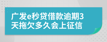 广发e秒贷借款逾期3天拖欠多久会上征信