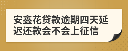 安鑫花贷款逾期四天延迟还款会不会上征信