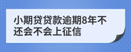 小期贷贷款逾期8年不还会不会上征信