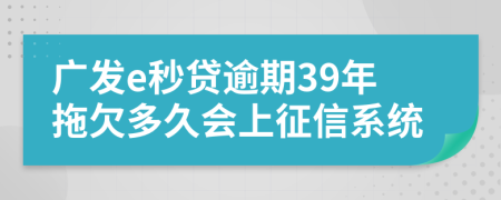 广发e秒贷逾期39年拖欠多久会上征信系统