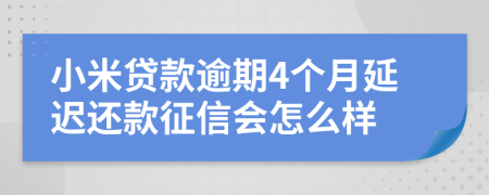 小米贷款逾期4个月延迟还款征信会怎么样