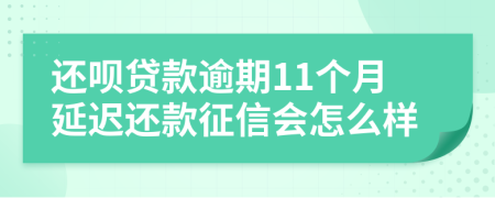 还呗贷款逾期11个月延迟还款征信会怎么样