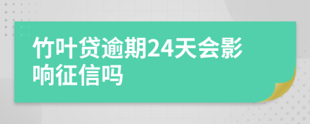 竹叶贷逾期24天会影响征信吗