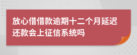 放心借借款逾期十二个月延迟还款会上征信系统吗