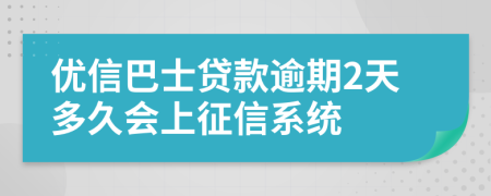 优信巴士贷款逾期2天多久会上征信系统