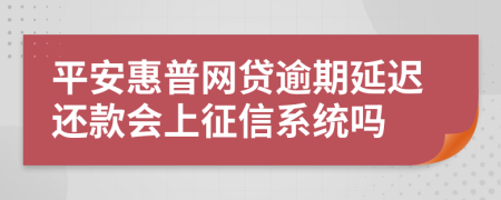 平安惠普网贷逾期延迟还款会上征信系统吗