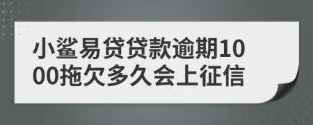 小鲨易贷贷款逾期1000拖欠多久会上征信