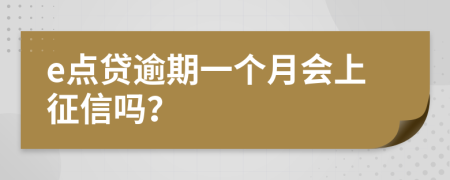 e点贷逾期一个月会上征信吗？