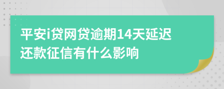 平安i贷网贷逾期14天延迟还款征信有什么影响