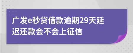 广发e秒贷借款逾期29天延迟还款会不会上征信