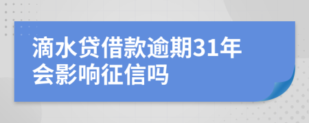 滴水贷借款逾期31年会影响征信吗