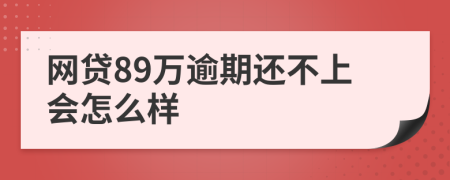 网贷89万逾期还不上会怎么样