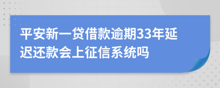 平安新一贷借款逾期33年延迟还款会上征信系统吗