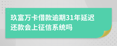 玖富万卡借款逾期31年延迟还款会上征信系统吗