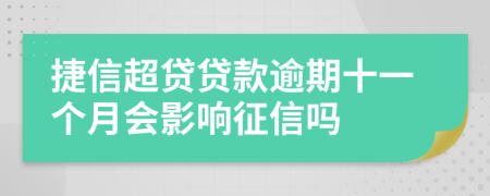 捷信超贷贷款逾期十一个月会影响征信吗