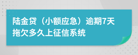 陆金贷（小额应急）逾期7天拖欠多久上征信系统