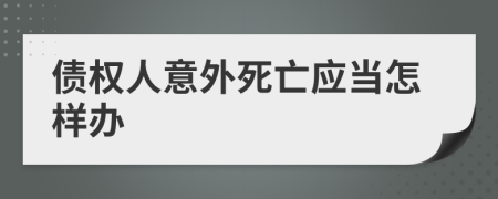 债权人意外死亡应当怎样办